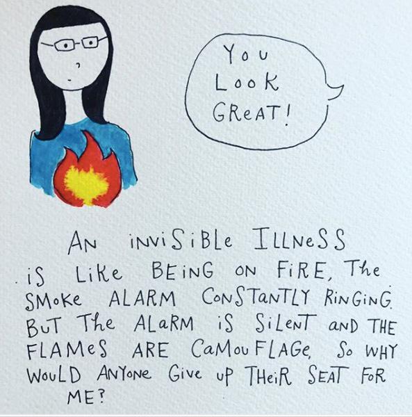 A cartoon of someone on fire that reads: An invisible illness is like being on fire, the smoke alarm constantly ringing. But the alarm is silent and the flames are camoflage, so why would anyone give up their seat for me?