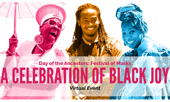 three people, text: "Day of the Ancestors: Festival of Masks. A Celebration of Black Joy. Virtual Event"