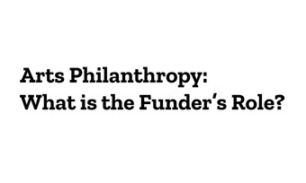 black text on white background arts philanthropy what is the funder's role?