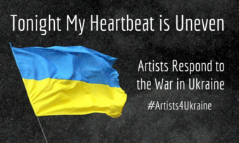 event poster for Tonight my Heartbeat is Uneven:  Artists Respond to the War in Ukraine Tonight my Heartbeat is Uneven Artists Respond to the War in Ukraine.