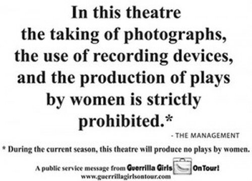 A sign reading: "In this theatre, the taking of photographs or use of recording devices is strictly during plays written by women (this season, this theatre will produce no plays by women.)"