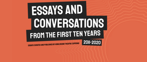 A graphic read Essays and Conversations from the First Ten Years. Essays curated and published by HowlRound Theatre Commons.